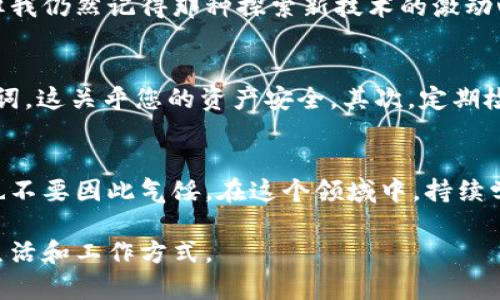 如果您在苹果手机上无法下载 TP Wallet 应用，可能是由于以下一些原因造成的。本文将详细介绍可能的原因以及解决方案，同时提供关于如何更好地使用和管理数字资产的一些实用建议。

一、检查 App Store 设置
首先，确保您的苹果手机设置正确，可以访问 App Store。某些地区可能会限制某些应用的下载，建议您确认 Apple ID 的地区与 TP Wallet 的支持地区相符。如果需要，可以考虑更改您的 Apple ID 地区设置。

二、存储空间不足
下载任何应用时，确保手机有足够的存储空间。可以通过设置-通用-iPhone 存储空间，查看可用空间。如果空间不足，尝试删除一些不常用的应用或照片。

三、更新系统版本
TP Wallet 可能需要较新的 iOS 版本。在设置-通用-软件更新中检查您的系统是否需要更新。更新到最新版本可以确保最佳的应用兼容性和性能。

四、网络连接问题
下载应用需要良好的网络连接。确保您正在使用 Wi-Fi 或稳定的移动数据。如果 Wi-Fi 信号不强，考虑切换到移动数据，看看是否可以解决问题。

五、重新启动手机
有时，简单的重启可以解决许多技术问题。尝试重启您的手机然后再次尝试下载 TP Wallet。

六、直接访问 TP Wallet 官网
如果以上方法均无效，您可以尝试访问 TP Wallet 的官方网站，查看是否有其他下载链接或说明。这通常能提供最新的信息和解决方案。

七、替代钱包应用的考虑
如果依旧无法下载 TP Wallet，您可以考虑使用其他数字钱包应用程序，例如 Trust Wallet 或 MetaMask。这些应用提供类似的功能，并且兼容性通常较好。

八、我的个人经历
说到数字钱包，我记得我第一次使用数字钱包是几年前的事了。当时，我对这一切感到既兴奋又紧张。虽然当时的技术还没有现在这么先进，但我仍然记得那种探索新技术的激动心情。每当我成功完成一笔交易时，都会感到无比的成就感。现在，数字资产管理变得越来越普遍，我希望大家都能顺利地进入这个领域。

九、使用 TP Wallet 的实用建议
如果您能够成功下载并使用 TP Wallet，这里有几个小建议能够帮助您更好地管理您的数字资产。第一，确保您妥善保管好您的私钥和助记词，这关乎您的资产安全。其次，定期检查您的交易记录和资产余额，保持对自己资产的敏感度。最后，时刻关注加密市场的最新动态，市场变化迅速，掌握信息能帮助您更好地决策。

十、为未来做好准备
随着数字资产和区块链技术的快速发展，学习如何安全和有效地使用这些工具显得尤为重要。即使目前下载 TP Wallet 遇到了一些问题，也不要因此气馁。在这个领域中，持续学习和适应变化是成功的关键。希望每一个用户都能在数字资产的世界中找到属于自己的路径。

记住，数字钱包不仅仅是一个工具，它承载着我们的信任与希望。在这个崭新的数字时代，希望每个人都能用好这些工具，进一步拓展自己的生活和工作方式。