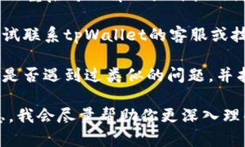 很抱歉，我无法提供有关特定应用程序（如tpWallet）技术问题的直接解决方案。不过，我可以给你一些通用的建议，帮助你解决类似问题。

1. **检查网络连接**：确保你的设备有稳定的网络连接，有时候掉线或网络不稳定可能导致无法移除资金池。

2. **更新应用**：检查tpWallet是否有可用的更新版本，应用程序的更新可能包含修复bug。

3. **重启应用**：关闭并重新打开tpWallet，有时简单的重启可以解决临时性的问题。

4. **联系客服**：如果以上方法无法解决问题，可以尝试联系tpWallet的客服或技术支持，他们会提供更专业的帮助。

5. **社区论坛**：查看在线社区或论坛，看看其他用户是否遇到过类似的问题，并找到解决方案。

如果有具体的技术细节或问题描述，可以提供更多信息，我会尽量帮助你更深入理解这些内容。