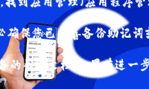 要删除 T P 钱包（Trust Wallet）应用，可以按照以下步骤进行：

1. **找到应用程序**：
   - 在您的手机主屏幕上，向下滑动以打开应用程序列表，或直接在主页上寻找“Trust Wallet”图标。

2. **长按图标**：
   - 长按“Trust Wallet”应用图标，直到出现弹出菜单。

3. **选择删除选项**：
   - 在弹出菜单中，选择“删除”或“卸载”。具体文本可能因设备型号及操作系统版本而异。

4. **确认删除**：
   - 系统会要求您确认是否真的要删除该应用，选择“确认”或“是”以完成卸载。

5. **清理数据（可选）**：
   - 有时，为了确保所有相关数据都被清理，可以进入手机的设置，找到应用管理（应用程序管理），选择“Trust Wallet”，然后选择“清除数据”或“清除缓存”选项。

 **注意**：删除钱包应用将会导致您无法访问钱包内的资产，请务必确保您已妥善备份助记词或私钥。如果您将来想要恢复钱包，您会需要这些信息。

如果您在删除过程中遇到任何问题，可以尝试重启手机或者查看设备的帮助文档。如果有进一步的问题，欢迎随时提问！