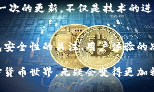   探索旧版本tpWallet：了解其实用性与技术变革带来的影响 / 
 guanjianci 钱包, 加密货币, 技术变革 /guanjianci 

引言
在数字经济飞速发展的今天，加密货币作为一种新兴资产，越来越受到关注。而与之相关的各种数字钱包更是成为了人们日常生活中不可或缺的工具。旧版本的tpWallet作为一个早期的数字钱包解决方案，在技术架构、用户体验等方面为我们提供了宝贵的经验与借鉴。

tpWallet的背景
tpWallet最初推出于几年前，彼时加密货币的普及尚处于起步阶段。我仍记得最初看到它时的样子，那种“未来科技”的感觉让我心潮澎湃。作为一个年轻的加密货币爱好者，我在探索这款钱包的过程中，收获了不少有趣的经历和反思。

旧版本tpWallet的功能与特点
尽管是“旧版本”，tpWallet仍然具备了不少实用的功能。它支持多种加密货币的存储与转账，这使得使用者能够在一个平台上管理不同类型的资产。此外，它的界面设计相对简洁，初学者也能快速上手。

我记得第一次使用tpWallet时，面对那简洁而直观的界面，我兴奋地尝试了各种功能。无论是查看余额，还是进行转账，都让我感受到了一种掌控感。这在当时的我眼中简直是一个革命性的体验。

安全性思考
尽管tpWallet的功能众多，但在安全性方面却是让我时常担忧的地方。旧版本在加密保护和账户安全机制上相较于后来的更新版本显得逊色。曾经有一次，我因为忘记了钱包的备份短语差点丢失我的所有资产，那种焦虑和恐慌至今难以忘怀。这让我意识到，安全性是数字钱包的基石。

因此，在选择和使用数字钱包时，我越来越重视安全性。好的钱包不仅要有丰富的功能，还要将用户的资产安全放在第一位。我建议所有使用者在选择数字钱包时，不妨更加关注钱包的安全性及其背后的技术支持。

用户体验
在与tpWallet的互动中，用户体验无疑是我最为看重的方面之一。旧版本虽然简单易用，但在某些操作上却显得有些不够流畅。例如，转账确认的速度有时会显得缓慢，这对那些急需转账的用户来说，可能会造成一定的困扰。

我常常想起每当需要转账时，屏幕上缓慢转动的进度条让我不禁感到焦虑，仿佛时间都在此刻静止。但这样的经历让我逐渐明白，技术的发展必然伴随着用户体验的提升。我们有责任去分享我们的体验，这样才能推动更好的技术进步。

技术变革带来的影响
随着区块链技术的不断发展，越来越多的新版本钱包相继问世，极大地改善了过去的种种不足。在这个更新迭代的过程中，旧版本tpWallet也在为新技术的崛起铺路。可以说，旧版本虽然已经退役，但它所带来的经验与教训却在某种程度上促进了整个行业的发展。

我认为，作为用户，有责任去了解和分享这些技术变革背后的故事。旧版本的tpWallet让我见证了加密货币领域的迅速变化。每一次的更新，不仅是技术的进步，更是我们对未来加密货币世界的期待与憧憬。

总结
旧版本的tpWallet，尽管在今天的标准看来可能显得有些过时，但它所承载的经历与教训对我来说仍然弥足珍贵。无论是对钱包安全性的关注、用户体验的思考，还是对技术变革的理解，这一切都让我在探索数字钱包的旅程中收获颇丰。

我时常怀念与tpWallet的种种经历，虽然它已经被更新版本所替代，但那段探索的经历在我心中留下了深刻的印记。未来的加密货币世界，无疑会变得更加精彩，而我也将继续在这一过程中学习与成长。
