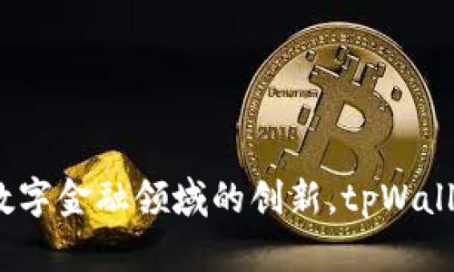 tpWallet 是一个来自中国的数字钱包和区块链技术平台，主要提供加密货币的存储和交易服务。由于其在数字金融领域的创新，tpWallet 在全球范围内逐渐获得了用户的关注。如果你对 tpWallet 的功能和特点有更多的兴趣，可以随时询问！