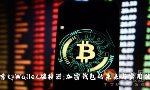 探索tpWallet碰撞器：加密钱包的未来与实用优势