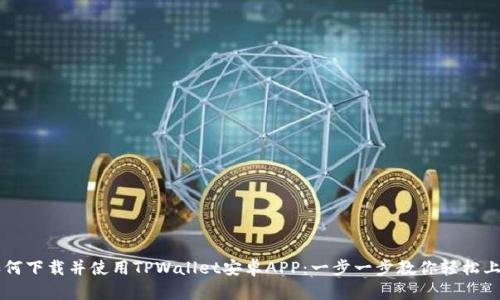 如何下载并使用TPWallet安卓APP：一步一步教你轻松上手
