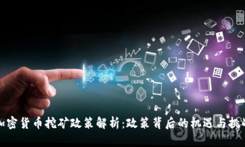 加密货币挖矿政策解析：政策背后的机遇与挑战