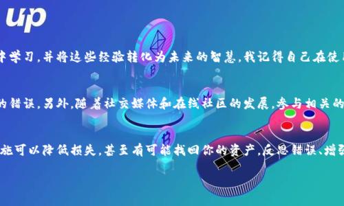 由于tpWallet或其他数字钱包相关问题可能会对用户造成损失，因此非常重要的是确保你在操作过程中仔细检查每一个细节。在填充闪兑地址或进行交易时，即便是一个小小的错误也可能导致资金丢失。为了帮助你解决“tpWallet闪兑地址填错”的问题，这里有一些建议和指导。

1. 立即采取行动
如果你意识到填错了闪兑地址，第一步就是保持冷静。许多人在这种情况下可能会感到焦虑，但冷静可以帮助你理智地处理问题。一旦发现错误，尽快确认该交易是否已经完成。如果交易未完成，你可能仍有机会停止它。

2. 检查交易状态
登录你的tpWallet，查看交易记录。确保那笔交易是否在处理中，某些平台提供取消交易的机会。如果该笔交易还处于未确认状态，可以尝试立即取消或撤回。

3. 联系客服支持
大多数数字钱包都会提供客服支持或帮助中心。说明你的问题，并提供尽可能详细的信息（如交易时间、金额、错误地址等），这样他们才能更好地帮助你。记住，快速联系他们通常会提高解决问题的成功率。

4. 长期解决方案：学习如何避免错误
反思这次错误，可以总结一些经验来防止未来再次发生。你可以采取以下措施：
ul
    li在填写任何地址时，使用复制粘贴功能，减少手动输入可能导致的错误。/li
    li在进行任何大的转账操作之前，可以先进行小额测试转账，确定地址无误后再进行大额转账。/li
    li考虑开启二次验证和安全提示，以增加保护层。/li
/ul

5. 有关数字资产安全的一些建议
在使用任何数字钱包时，保护你的账户和资产极其重要。以下是一些通用的安全建议：
ul
    li启用双重身份验证（2FA），增加账户的安全性。/li
    li使用冷钱包（离线钱包）来存储大额资产，减少网络攻击风险。/li
    li定期备份你的钱包和密钥，确保在设备丢失时能够恢复资产。/li
/ul

6. 未来的展望：学习和成长
在这个快速变化的数字货币领域，错误是不可避免的。即使是最有经验的用户也会犯错，但重要的是我们从每次错误中学习，并将这些经验转化为未来的智慧。我记得自己在使用数字钱包时，曾经因填错地址而损失了一笔不小的金额。虽然痛苦，但我从中学到了更多的安全措施，保护我的财产。

7. 建立信任与透明
在任何时候，请与朋友、家人或任何可能参与数字货币投资的人分享你的经验。教育和透明可以帮助其他人避免类似的错误。另外，随着社交媒体和在线社区的发展，参与相关的讨论、论坛或群组，分享和获取信息，可以使你更加了解行业动态，增强识别‘骗局’和错误的能力。

总结
数字钱包在为我们的生活提供便利的同时，也伴随着一定的风险。面对闪兑地址错填的问题，不要慌张，采取合适的措施可以降低损失，甚至有可能找回你的资产。反思错误、增强安全措施，找到适合自己的操作流程，未来一定能在数字资产的世界中游刃有余。

希望这些建议能够帮助你更好地应对tpWallet闪兑地址错误的问题，并在未来的使用中更加谨慎、更加安全。