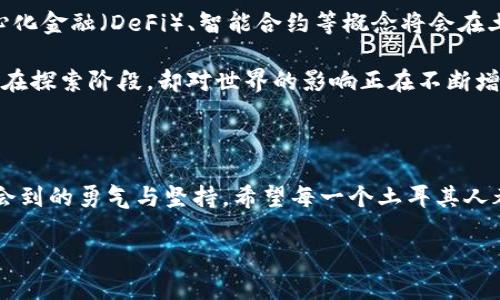 土耳其的加密货币现状与发展前景

在数字货币迅速发展的全球背景下，土耳其的加密货币市场也引起了广泛的关注。近年来，随着对传统金融体系的不满加剧，越来越多的投资者开始寻求加密货币作为资产配置的一部分。从2021年到现在，土耳其在加密货币领域的举措是怎样的呢？

首先，土耳其政府在加密货币方面的政策做出了一些重要的调整。在2021年，土耳其中央银行宣布禁止使用加密货币进行支付，这引发了不少争议。许多人认为，这样的禁令会限制加密货币的发展和应用，因为越来越多人考虑将加密货币作为一种新的支付方式。不过，在2023年，随着全球对加密货币适用性和合法性讨论的加剧，土耳其政府也逐渐开始重新审视这一政策。

对加密货币的态度转变

在我个人的经历中，关于加密货币的讨论常常让我想起我小学时对“新领域”的探索。那时我的老师常常说：“新事物总是带来新的可能。”就像当时我尝试着学习编程一样，尽管一开始我对怎么用代码写出一个小程序感到无从下手，但最终我发现，这是我未来的重要技能。同样地，现在的你我也面对着加密货币这样的“新事物”。它将如何改变我们的金融图景？土耳其政府的政策转变，是否也预示着着习惯于传统金融体系的我们需要重新思考自己的投资方式？

土耳其正积极参与全球对话，所在国家的大型银行和金融机构也开始对加密货币进行探讨。例如，土耳其的一些主要银行已经开始提供加密货币的保管和交易服务，显示出对市场潜力的认可。这种变化让我想起了我当初学编程时，与其他同学共同学习和讨论的乐趣，大家彼此鼓励、共同进步，正是这种氛围让我们能够在新领域取得成功。

土耳其的加密货币项目与发展

土耳其的加密货币生态系统逐渐形成，新的项目和创新依然在涌现。目前，土耳其已有多家加密货币交易所上线，这些平台为用户提供了便捷的交易服务。同时，土耳其也在积极研发属于自身的国家加密货币——数字里拉（Digital Lira），这是一个由中央银行发行的数字货币项目，旨在提高支付效率、降低交易成本以及加强货币政策的有效性。数字里拉的推出代表了国家希望拥抱数字经济的重要决策。

回想起小学时的那段经历，我对新事物的渴求和探索精神至今仍然影响着我的生活选择。当我开始了解加密货币及其背后的技术时，我明白这不仅仅是一个单纯的投资机会，更是一个改变与文化有关的技术革命。正如我学习新技能过程中的反复尝试与调整，加密货币的研究与探索同样需要耐心和不断地学习。

投资者的决策与风险管理

尽管土耳其的加密货币市场在发展，但投资者必须注意相关的风险。在未经过完善法律法规框架的情况下，加密货币投资仍然具有不确定性 许多投资者可能会因为市场波动、法律监管和技术问题而遭受损失。因此，投资者需要具备基本的风险管理意识，了解市场动态，分散投资以降低风险。

在这里，我也想分享我个人的看法：加密货币就像是一把双刃剑，既能够带来机遇，也可能造成风险。正如我在最初学会游泳的时候，必须在浅水区待了一段时间才能够安全地进入深水区。那时每一次的尝试都伴随着恐惧与期待，而后来逐渐掌握的技巧赋予了我信心。加密货币市场同样需要我们在谨慎中前行，不断学习与适应。

未来展望与机遇

展望未来，土耳其加密货币的发展充满了挑战与机遇。随着数字经济的不断发展，更多的企业和个人将会接受和使用加密货币，甚至可能使其成为日常交易的重要工具。同时，加密技术仍在飞速发展，诸如去中心化金融（DeFi）、智能合约等概念将会在土耳其市场上找到他们的落脚点。

我在思考这些未来可能会改变的时候，不禁想起了我的一次旅行经历。那时我去了一座数字化很高的城市，欧洲某国的一些地方，甚至咖啡店都开始接受比特币支付。那种感受让我深刻意识到，加密货币虽然仍在探索阶段，却对世界的影响正在不断增大。或许在不久的将来，我们也会看到一个更为成熟、开放的土耳其加密货币市场，极大地促进经济活动。

结语

总而言之，土耳其的加密货币之路正迈向一个新的发展阶段。尽管面临着法律政策和市场波动的挑战，但从长远来看，这个充满潜力的领域无疑会吸引越来越多的投资者参与其中。正如我在探索新事物时所体会到的勇气与坚持，希望每一个土耳其人都能在数字货币的浪潮中找到属于自己的机会与位置。

土耳其的加密货币现状与发展前景