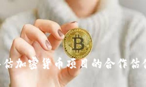 如何有效评估加密货币项目的合作估值：实用指南