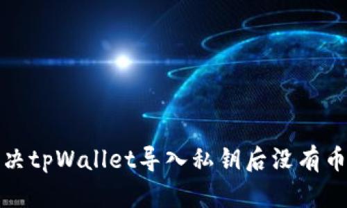 如何解决tpWallet导入私钥后没有币的问题