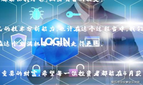 4月加密货币走势分析：市场波动的背后

4月，作为传统金融市场和加密货币市场的重要时段，往往会出现一些显著的波动。那么，在2023年的4月，加密货币市场的走势又将如何呢？通过分析历史数据、市场趋势和一些潜在因素，让我们一起来看看。

加密货币市场的历史模式

首先，我们需要回顾一下历史数据。过去几年的4月，加密货币市场经常会出现较大的行情波动。例如，2021年4月，比特币和以太坊等主流币种都曾实现了显著的涨幅，吸引了大量投资者的关注。同时，2022年4月则相对平稳，市场情绪较为谨慎。

我记得在我刚开始接触加密货币的时候，第一次看到比特币价格在4月飙升的情景，心情是激动又忐忑的。当时觉得这个市场有着无限的可能性，仿佛每一次上涨都在向我证明我的投资选择是正确的。然而，市场波动又让我明白了风险和收益往往是并存的。

影响4月走势的因素

那么，是什么因素影响着4月的走势呢？有几个关键点值得关注：

ul
    listrong市场情绪：/strong加密货币市场的情绪变化往往对价格波动影响巨大。每一条涉及加密货币的新闻、每一位大户的买卖行为，都会在短时间内引发市场恐慌或乐观情绪。/li
    listrong技术分析：/strong许多投资者会通过技术分析工具来判断进出场时机。这包括对历史数据的分析、趋势线的绘制等，这一切都会影响市场的整体走势。/li
    listrong政策变化：/strong政府对加密货币监管政策的变化也是影响市场的重要因素。在某些国家，新的法律法规可能会带来巨大的市场震荡。/li
/ul

投资者心态与行为

投资者的心态是市场的重要驱动力。每当市场出现变动时，总会有人处于恐惧中纷纷抛售，或者在乐观中继续加仓。记得我有一次在市场突然下跌时，看到不少朋友忍不住出手抛售，结果错过了后来的反弹机会。反思当时的心态，恐惧往往让我们做出不理智的决定。

这让我明白了“投资是哲学”的道理，越是波动，越要冷静。保持一颗平常心，用理性的视角看待市场的短期波动，往往才是成功投资的关键。

技术趋势与项目更新

4月往往是加密项目新技术、产品创新推出的重要时机。比如，很多项目在年初进行筹款后，会选择在这个时间点进行技术更新发布。这些更新如果获得市场的认可，往往会推动相关币种价格的上涨。

我个人非常关注一些新兴项目的动态，早年我投资过一个NFT项目，他们在4月推出了新的智能合约功能，结果在短时间内价格翻了几倍。这让我深刻认识到，项目的实际应用和技术更新是影响市场走势的长远动力。

总结：理性看待4月行情

总的来说，4月加密货币市场的走势受到多种因素的影响。作为投资者，我们要学会从多维度分析市场，不要被短期波动所左右，保持清晰的投资逻辑。

过去的经历让我明白了投资不仅是金融行为，更是一种心态的培养。希望在新的4月，不管市场如何变化，我们都能保持冷静，做出明智的决定。

建议和展望

在即将到来的4月，我希望大家都能关注市场变化，做好自己的风险控制。同时，学习更多的投资知识，提高自己的技术分析能力，也许在这个过程当中，我们都能找到属于自己的投资之路。

虽然加密货币市场充满变数，但只要我们运用理性分析，与他人分享观点，并在实践中不断学习，就一定能够在这个充满机遇的领域走得更远。

让我们一起期待

在新的一月到来之际，让我们共同期待并准备好面对任何挑战。无论市场波动如何，理性和冷静始终是我们最重要的财富。希望每一位投资者都能在4月获得理想的收益，同时享受投资的乐趣，愿好运常伴！