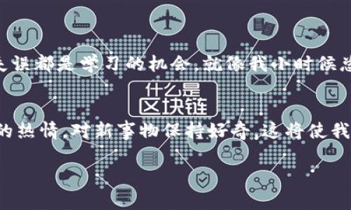在使用 tpWallet 的过程中，有时候用户可能会遇到网络名称设置错误的问题。此时，了解如何进行更正和调整将是至关重要的。接下来，我将详细介绍如何解决这一问题并分享相关的个人经历与思考。

关于tpWallet

tpWallet 是一款专注于多链数字资产管理的钱包，为用户提供便捷的数字资产存储和交易服务。其功能强大，用户界面友好，吸引了越来越多的区块链爱好者。然而，在使用过程中，一些用户可能会由于选择错误的网络名称而导致无法正常使用钱包的功能。

识别网络名称设置错误
首先，了解网络名称设置错误的表现形式是关键。用户在打开 tpWallet 时，若发现无法连接特定区块链网络，或者资产无法显示，可能就是网络名称设置错误的信号。此时需要仔细检查钱包中设置的网络名称是否正确，并与实际使用的网络相符合。

检查当前网络设置
要检查当前的网络设置，可以按照以下步骤进行操作：
ul
    li打开 tpWallet 应用，进入主界面。/li
    li点击“设置”选项，找到“网络设置”。/li
    li观察当前选择的网络名称，确认它是否与您的资产所在的区块链相符。/li
/ul

更改网络名称的步骤
如果发现网络名称设置错误，可以按照以下步骤进行纠正：
ul
    li在“网络设置”中，选择“添加网络”选项。/li
    li根据实际需要输入正确的网络名称，比如“Ethereum”或“Binance Smart Chain”。/li
    li保存设置，并重新启动 tpWallet 应用。/li
/ul
经过以上步骤后，重新打开 tpWallet，您应该能够正常连接到所需的区块链网络。

个人经历与反思
回想起我刚开始使用区块链钱包的那段时间，我也曾因网络设置错误而苦恼不已。那时，我刚接触到加密货币，兴奋之余却因为无法找到我购买的代币而感到无助。经过几轮的尝试和错误，我终于意识到是网络设置的问题。于是，我开始认真学习如何管理钱包的网络设置，并一一记录下成功的经验，逐渐掌握了这一过程。
在这个过程中，我逐渐意识到，不论是数字货币还是生活中的其他事情，细节总是至关重要。很多时候，因为忽略了一些小的设置，我们便错过了本该属于自己的重要机会。正是在一次次的失败和纠正中，我们才能积累经验，成长为更加成熟的自己。

防止设置错误的建议
为了防止以后再次出现网络名称设置错误的问题，以下是一些建议：
ul
    li在使用新钱包之前，先阅读相关的用户手册或教程，了解清楚设置流程。/li
    li定期检查钱包的网络设置，确保其与市场状况保持一致。/li
    li建立一个个人记录，记录下使用的每个网络及其参数，方便后续查阅。/li
/ul

总结
设备的设置，尤其是在数字资产管理中，都是极具实用价值的。在正确设置网络名称后，您将能够顺利地进行资产管理与交易。记住，每次的小失误都是学习的机会。就像我小时候总是做一些小错误，后来逐渐变得更加细心。希望每位区块链用户都能在这个快速发展的领域中，避免不必要的错误，享受区块链带来的便利。

未来展望
随着技术的进步，钱包的使用体验会不断提升。tcWallet 也会不断更新，修复现有的问题并增加更多功能。作为用户，我们需要时刻保持学习的热情，对新事物保持好奇。这将使我们在日益变化的数字世界中把握住更多机遇。

以上便是关于“tpWallet网络名称设置错误”的详细介绍以及个人思考。希望这些经验能为遇到类似问题的用户提供帮助与借鉴。