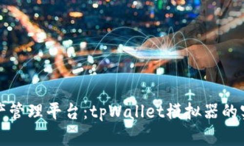 打造自己的数字资产管理平台：tpWallet模拟器的实用价值与应用前景