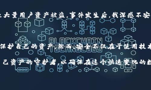 tpWallet被授权了还安全吗？探讨数字资产安全的实用策略

tpWallet, 数字资产, 安全策略/guanjianci

在当今数字货币蓬勃发展的时代，越来越多的人开始使用钱包来存储和管理他们的虚拟资产。tpWallet作为其中的一款数字资产管理工具，因其用户友好的界面和丰富的功能而受到众多用户的喜爱。然而，用户在授权tpWallet后，心中难免会存有疑虑：“我的资产真的安全嘛？”

理解tpWallet的授权机制

tpWallet作为一款多功能数字钱包，提供了多种授权方式，以便用户可以灵活地管理他们的资产。当我们说“授权”时，实际上是让应用程序获得访问我们钱包信息的权限。这是一把双刃剑，既带来了便利，也潜藏着潜在风险。如果你像我小时候一样，初次接触互联网时总是对各种应用程序感到既爱又怕，那这种感觉是能够理解的。

!-- 以下内容为详尽讨论和安全策略展开 --

授权后该注意什么？

授权后，用户应特别关注三个方面：应用权限、信息安全和交易记录。首先，了解你所授权的应用程序到底获取了哪些权限是至关重要的。tpWallet通常只需访问一些基本信息，但若应用要求过多不必要的权限，用户就需要提高警惕，审慎考虑是否继续授权。

其次，加密技术是数字资产保障的重要基础。tpWallet采用了先进的加密技术来确保用户的信息安全。然而，与其说是完全依赖于技术，不如说还是要不断提高自身的安全意识。我记得在我刚开始学习如何使用数字钱包的时候，曾经因为对隐私保护的重要性认识不足而遭遇了几次糟糕的经历。这让我意识到，安全不仅仅是技术的问题，更是每位用户应有的责任。

如何提升tpWallet的使用安全性

为了提升tpWallet的安全性，用户可以采取以下几种措施：
ul
    listrong启用双重认证/strong：这是防止恶意访问的有效手段。在使用tpWallet时，启用双重认证功能可以大大降低账户被盗的风险。/li
    listrong定期更换密码/strong：一个强大的、定期更新的密码能有效保护你的资产。我个人建议每三个月更新一次密码，尤其是在处理数字资产时。/li
    listrong小心公共网络/strong：在公共场所使用tpWallet时，尽量避免连接公共Wi-Fi。如果不得不使用，建议使用VPN来确保数据加密传输。/li
/ul

授权的必要性与风险

有些用户可能会疑惑，为什么需要授权。实际上，很多功能，比如交易方便性、资产追踪等，都是基于授权而实现的。在某种程度上，这是一种取舍，就如同我们在生活中需要在便利与隐私之间做平衡一样。在我个人的经历中，我也曾进行了这样的取舍。刚接触tpWallet时，犹豫了好久是否要授权，最终意识到，充分了解应用的使用规则及安全性之后，我才能更好地享受数字资产管理的便利。

安全事件的教训

互联网的发展使得各种安全事件频繁发生。在近年来，多起数字钱包被盗和数据泄露事件的发生，让不少用户的资产安全隐患显露无遗。比如某知名钱包因安全漏洞而导致大量用户资产被盗，事件发生后，我深感不安，虽然我没有受到直接影响，但那种不安与恐惧的情绪在我的心中留下了深刻的印记。这样的教训提醒我们，虽说技术总在进步，但我们自身的警惕性永远不能放松。

总结与展望

tpWallet是一款出色的数字资产管理工具，其授权功能虽便利，但用户需要时刻保持警惕。通过启用双重认证、定期更改密码和保持网络安全等方式，我们可以最大限度地保护自己的资产。然而，安全不仅在于使用技术工具，更取决于每一个用户自身的安全意识。我们每一个人在享受数字经济红利的同时，更应为自己的行为负责，构建安全、健康的数字生态。

在未来，随着技术的不断创新，相信tpWallet及其他数字资产管理工具将会更加引入先进的安全措施，给用户带来更加安心的体验。然而，在这之前，每位用户都应当成为自己资产的守护者，以确保在这个快速变化的数字世界中，自己的资产始终处于安全的位置。这样的责任感不仅是个人对自身资产的负责，更是对广泛数字生态的一份贡献。

总之，tpWallet的授权不是一次性的选择，而是一场持续的自我保护旅程。在这个过程中，我们每一个人都将是安全的先锋。