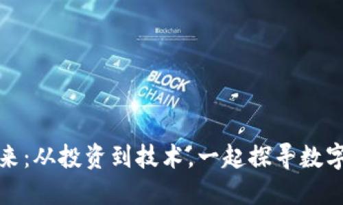 揭秘加密货币的未来：从投资到技术，一起探寻数字资产的深度与广度