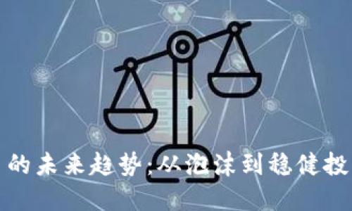 加密货币的未来趋势：从泡沫到稳健投资的转变