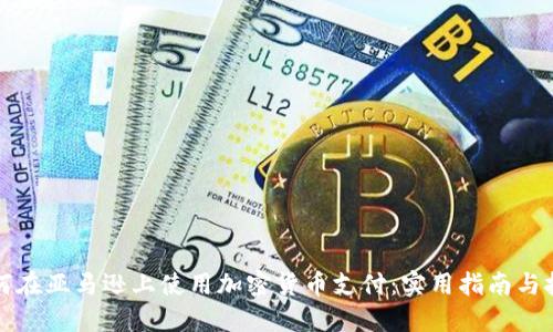 如何在亚马逊上使用加密货币支付：实用指南与技巧