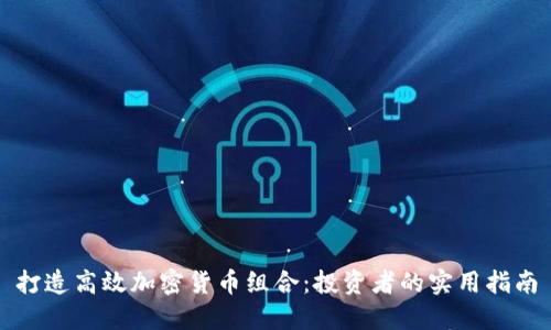 打造高效加密货币组合：投资者的实用指南