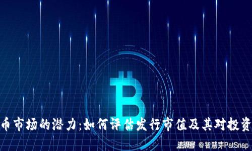 加密货币市场的潜力：如何评估发行市值及其对投资的影响