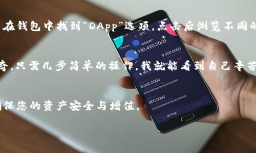 在此处，我将为您提供关于如何在TP Wallet中查看币的详细步骤和相关信息。TP Wallet 是一款相对用户友好的去中心化钱包，提供了方便的操作界面来管理和查看不同的加密资产。以下是您可以按照的步骤以及一些技巧。

第一步：下载并安装TP Wallet
首先，确保您已经在您的智能手机上安装了TP Wallet。您可以在Google Play Store或Apple App Store搜索“TP Wallet”并下载安装。

第二步：创建或导入钱包
如果您是第一次使用TP Wallet，您需要创建一个新的钱包。在应用程序中选择“创建钱包”选项，按照提示设置密码并备份您的助记词。如果您已经有一个TP Wallet账户，可以选择“导入钱包”，并输入您的助记词和密码。

第三步：查看币种余额
一旦您成功登录到TP Wallet，您将看到主界面上列出了您的所有币种。如果您想查看特定币种的详细信息，您可以点击币种的图标。在这里，您可以查看资产的当前余额、历史交易记录和其他相关信息。

第四步：获取更多信息
如果希望查看某个币种的更多信息，例如市场价格、交易量等，可以点击相应币种的名称，TP Wallet会为您提供实时市场数据以及分析。

第五步：使用DApp功能
TP Wallet支持访问许多去中心化应用（DApp）。如果您想深入了解某个币种的应用场景，可以通过DApp功能进一步探索和互动。您可以在钱包中找到“DApp”选项，点击后浏览不同的应用。

个性化体验分享
在使用TP Wallet进行加密货币管理的过程中，我也深刻体会到数字资产管理的重要性。记得我第一次使用钱包时，心中满是忐忑和好奇。只需几步简单的操作，我就能看到自己辛苦积累的资产，这种成就感是难以形容的。同时，借助TP Wallet的直观界面，我也能更轻松地了解市场动态，保持我的投资策略与时俱进。

重要提示
在管理加密资产时，一定要确保您的助记词和私钥的安全，切勿随意分享给他人。此外，时刻关注市场变化，及时调整您的投资策略，以确保您的资产安全与增值。

通过以上步骤，您就可以轻松查看和管理您在TP Wallet中的币种余额与相关信息。希望这些信息对您有所帮助！
