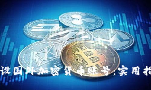 如何安全地开设国外加密货币账号：实用指南与个人经历