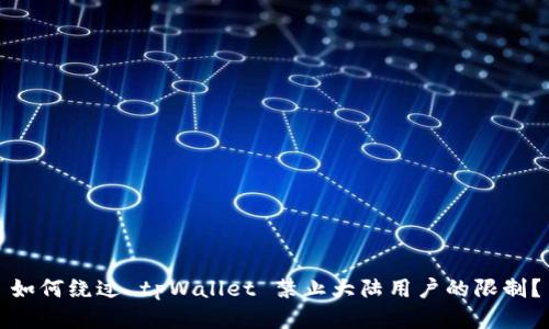 如何绕过 tpWallet 禁止大陆用户的限制？