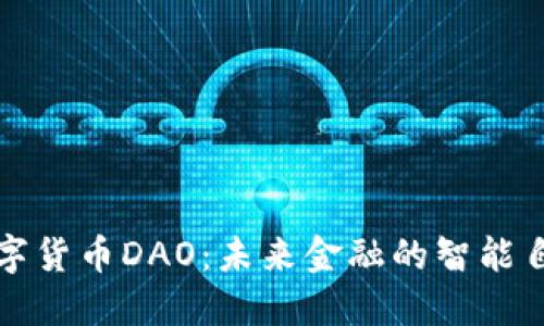 加密数字货币DAO：未来金融的智能自治模式