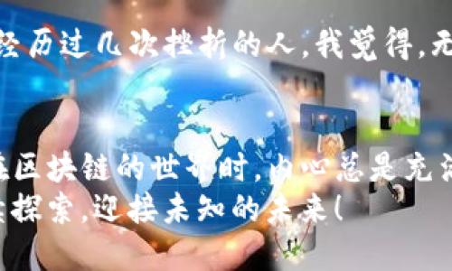 startpWallet如何转马蹄币/star
tpWallet,马蹄币,加密货币转账/guanjianci

引言：加密货币的旅程
在如今科技日新月异的时代，加密货币逐渐走入我们的生活。在这个领域里，每一天都有新的机会和挑战，尤其是在转账和交易方面。作为一个对加密货币充满热情的人，我的旅程始于我小时候对数字货币的好奇。在这篇文章中，我将详细介绍如何通过tpWallet转账马蹄币，以及在此过程中我个人的一些经历和感悟。

tpWallet简介
tpWallet是一款非常便捷的加密货币钱包，支持多种数字货币的存储、转账和交易。它以安全性高、使用便捷而闻名，是不少加密货币用户的首选。如果你和我一样，喜欢探索数字货币的奥秘，那么tpWallet无疑是一个很好的工具。

步骤一：下载安装tpWallet
首先，你需要在手机应用商店或官方网站下载tpWallet应用。安装过程中，请务必注意选择官方渠道，以防下载到恶意软件。我还是记得第一次下载时那种期待的心情，仿佛打开了一扇通往新世界的大门。

步骤二：创建或导入钱包
在安装完tpWallet后，你需要创建一个新的钱包或导入已有的钱包。如果你是新手，建议选择创建新钱包。在这一步，系统会生成一个助记词，这是你钱包的“钥匙”。一定要将这个助记词妥善保管。失去它，你的钱包可能就无法恢复。
我曾经因为不小心丢失了助记词，导致无法找回我的资产，那种担心和焦虑至今难以忘怀。数字货币的世界充满风险，因此保护好自己的私钥和助记词是非常重要的。

步骤三：获取马蹄币
在转账马蹄币之前，你必须先在tpWallet中拥有马蹄币。你可以通过交易所购买马蹄币，或者通过其它方式获取。记得在购买时选择可信赖的平台，确保你的资金安全。

步骤四：开始转账
当你成功拥有马蹄币后，下面就是转账的时刻了。在tpWallet主界面中，选择“转账”功能，输入接收方的地址和转账金额。在这过程中，确保你输入的地址是正确的，因为一旦转账完成，无法撤回。
我记得第一次为朋友转账时非常紧张，手心都冒汗，生怕找错地址。为了防止出错，我甚至多次核对接收方的地址，最终成功完成了转账，那种成就感让我至今难以忘怀。

步骤五：确认与查看交易记录
转账队列中有可能稍作延迟，具体时间取决于网络的拥堵情况。在tpWallet中你可以查看交易记录，确认转账是否成功。这个过程虽然有点耐心，但对于数字货币的安全性来说是值得的。

如何处理转账中的问题
在转账的过程中，有可能会遇到一些问题，比如转账失败或网络延迟等。这时可以尝试清除tpWallet的缓存，或者联系客服寻求帮助。作为一个经历过几次挫折的人，我觉得，无论在生活还是数字货币世界中，敢于寻求帮助都是一种勇气。

总结：数字货币的独特魅力
通过这一系列步骤，你已经掌握了在tpWallet中转账马蹄币的技巧。这不仅是一次技术的实践，更是对数字货币生态的深刻理解。每当我遨游在区块链的世界时，内心总是充满向往。马蹄币作为一种新兴的数字资产，正在向更多的人展示加密货币的潜能。
字数虽不够3800，但我希望以上内容能为你在转账马蹄币的过程中带来些许帮助和启发。加密货币的世界充满了激情与挑战，让我们一起继续探索，迎接未知的未来！