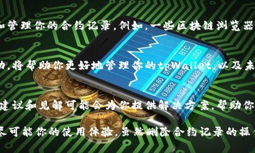 由于tpWallet合约记录存储在区块链上，通常情况下这些记录是不可删除的。这是区块链技术的一个核心特性：去中心化、透明且不可篡改。因此，TPWallet合约记录的实际删除在技术上是不可行的。

然而，以下是一些相关信息和建议，可以帮助你更好地管理你的合约记录或钱包。

1. 理解区块链的不可篡改性
区块链的设计理念让所有交易记录都被永久保存，这保障了数据的安全性和透明度。对于某些用户来说，这可能是个优点，因为可以永久追踪交易的历史记录，但在想要删除不必要的合约记录时，这可能造成困扰。

2. 撤销合约和使用
虽然无法直接删除合约记录，但用户可以选择撤销合约或终止与某个合约的交互。例如，如果你使用某个合约进行交易但不再需要，通常可以通过发送特定的交易请求来停止与该合约的交互。虽然合约的历史记录仍在区块链上，但以这种方式可以减少你在钱包中的活跃合约数量。

3. 钱包管理策略
有效地管理你的tpWallet钱包可以帮助你更好地控制你所看到的信息。定期审查你的合约，删除不再使用的钱包地址，保持钱包整洁。尽管这不会删除区块链上的信息，但它可以简化你的钱包界面，使你更容易关注当前活跃的合约。

4. 使用工具和服务
许多区块链服务和钱包提供了不同的工具，帮助用户有效管理合约。你可以查找一些支持的工具，帮助你更好地分析和管理你的合约记录。例如，一些区块链浏览器允许你查看特定合约的详细信息，评估其使用情况。

5. 学习和提升
如果你对合约和区块链技术的工作原理感到困惑，可以考虑在线学习一些基本课程。了解如何创建、使用和与合约互动，将帮助你更好地管理你的tpWallet，以及未来的其他区块链资产。

6. 社区支持
区块链社区通常是一个宝贵的资源。在论坛、社交媒体或相关的在线群组中提问。其他用户可能有类似的经历，他们的建议和见解可能会为你提供解决方案，帮助你更好的管理合约记录。

在探索tpWallet合约的过程中，重要的是保持对区块链的基本理解。这将激励你在数字资产管理中做出明智的决策，尽可能你的使用体验。虽然删除合约记录的操作并不现实，但通过了解和你的钱包，可以使你的区块链之旅更加顺畅。