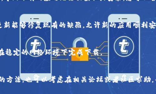 在下载完tpWallet后，如果遇到安装不成功的情况，可能有多个原因导致这一问题。下面我将为您分析一些常见的原因以及解决方案。

1. 设备兼容性问题
首先，确保您的设备兼容tpWallet。不同版本的tpWallet可能仅支持特定的操作系统或设备型号。如果您使用的是旧款设备，可能会因为系统不兼容而无法安装。

2. 下载源不安全
如果您是从不可信的第三方网站下载的tpWallet，可能下载的文件已经损坏或被篡改。建议您访问官方的tpWallet网站，确保下载的应用程序是最新版本并且完整。

3. 存储空间不足
检查您的设备存储空间，如果存储空间不足，tpWallet可能无法成功安装。及时清理一些占用空间的文件或应用程序，以便为tpWallet的安装腾出空间。

4. 安全设置限制
有些手机对于未知来源的应用安装设置了限制。在Android设备上，您需要进入“设置”“安全”“未知来源”，并开启这个选项以允许安装。如果您的设备有安全软件，可能也会影响安装过程。

5. 储存介质状态
如果您的设备使用的是SD卡，确保SD卡的状态良好。某些时候，SD卡可能出现故障，导致下载的应用无法被读取或安装。您可以尝试将应用下载到设备内存中再进行安装。

6. 系统缺陷或Bug
如果您的设备系统存在Bug，也可能导致应用安装失败。考虑进行系统更新，有时更新能够修复现有的缺陷，允许新的应用顺利安装。

7. 网络连接问题
在下载过程中，网络连接不稳定可能会导致文件不完整，从而影响安装，因此确保在稳定的网络环境下完成下载。

结论
总之，遇到tpWallet安装失败的问题，您可以逐一检查以上原因，找到并解决问题的方法。也可以考虑在相关论坛或者社区求助，寻求其他用户的经验和建议。希望您能顺利安装tpWallet并享受到它带来的便利。