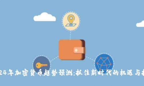 2024年加密货币趋势预测：抓住新时代的机遇与挑战