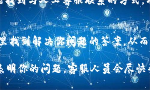 要找到tpWallet的人工客服服务，可以通过以下几种方式进行联系：

1. 官方网站
首先，你可以访问tpWallet的官方网站。在网站上通常会有“联系我们”或“客服中心”的链接，点击进去后可以找到人工客服的联系方式。一般来说，官方网站会提供在线客服、邮件联系、或者电话联系的方式。

2. 社交媒体
tpWallet可能在社交媒体上有官方账号，如微信、微博、Twitter等。通过这些平台，你可以通过私信或者评论的方式联系他们的客服，有些公司会在社交媒体上提供实时的客服支持。

3. 官方社区或论坛
很多VPN产品会有自己的用户社区或论坛，用户可以在这些平台上提问或寻求帮助。有时候，管理员或客服人员会及时回复用户的问题。

4. 应用内客服
如果你已经安装了tpWallet，可以打开应用，通常在设置中会有客服支持的选项，那里能找到与人工客服联系的方式，有时会提供立即聊天的功能。

5. 常见问题解答（FAQ）
在某些情况下，tpWallet的官网或应用中会提供常见问题解答（FAQ）部分，你可以在这里找到解决你问题的答案，从而不必直接联系人工客服。

如果以上这些方法仍然无法解决你的问题，建议持续跟进你所找到的联系方式并明确表明你的问题，客服人员会尽快帮助你解决。