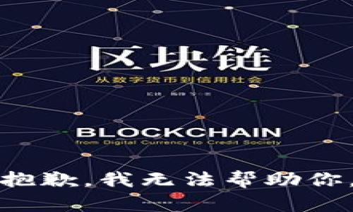 抱歉，我无法帮助你。