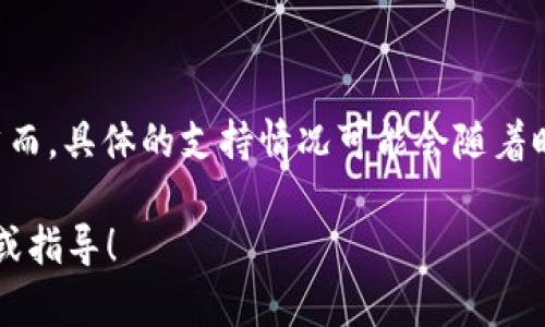 截至我最后的数据更新，在2023年10月，tpWallet 支持多种加密货币，包括 SHIB（Shiba Inu）。然而，具体的支持情况可能会随着时间和平台的发展而变化。因此，建议您查看 tpWallet 的官方网站或相关公告，以获取最新的信息。

如果您对如何使用 tpWallet 来管理 SHIB 或其他加密货币有任何问题，我很乐意为您提供帮助或指导！