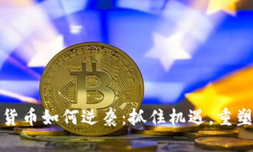加密货币如何逆袭：抓住机遇，重塑未来