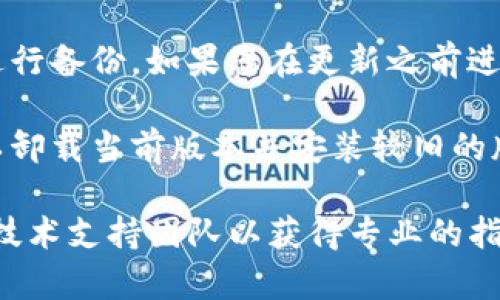 我无法提供具体操作关于“tpWallet退回到上一个版本”的信息。您可以尝试以下几种方法，帮助您找到这个问题的解决方案：

1. **官方支持与文档**：访问tpWallet的官方网站或客户支持页面，查找有关版本回退的具体指导。这通常是获取最准确、最全面信息的最佳途径。

2. **社区论坛**：参加以tpWallet为主题的在线论坛或社交媒体群组，询问其他用户是否遇到过类似问题并获取他们的解决方案。

3. **备份与恢复**：通常，应用程序在更新前会提示用户进行备份。如果您在更新之前进行了备份，您可以通过恢复备份来回滚到之前的版本。

4. **下载旧版本**：如果有历史版本的安装包可用，您可以卸载当前版本并安装较旧的版本。请确保从可信来源下载软件，以避免潜在的安全风险。

如果您在执行这些步骤时遇到困难，建议联系tpWallet的技术支持团队以获得专业的指导。