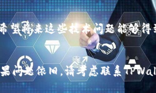 关于TPWallet是否真的无法安装的问题，我们可以从几个不同的角度来分析。

TPWallet是什么？
TPWallet是一个数字钱包应用，最初设计用于存储、管理和交易各种数字货币。在加密货币日益普及的今天，数字钱包的重要性不言而喻。许多人通过TPWallet进行日常交易和投资，享受加密货币带来的便捷和快速。这款应用程序为用户提供了一个安全的环境，使他们能够轻松访问他们的资产。

安装问题的原因
关于TPWallet无法安装的问题，可能来源于多个方面。首先，手机的操作系统版本可能与TPWallet的不兼容。一些用户可能尝试在较旧的设备上安装应用，而新版本的TPWallet可能只支持较新的操作系统，这样就会导致安装失败。

其次，网络连接也可能是一个因素。如果网络不稳定，下载过程中可能会导致安装失败。用户在下载应用时，建议检查网络状态，并尝试在信号更好的地方重新安装。

如何解决安装问题？
如果您面临TPWallet无法安装的问题，可以尝试以下解决方案：
ul
  listrong检查设备兼容性：/strong查看TPWallet官方网站上的系统要求，确保您的设备符合要求。/li
  listrong确保有充足的存储空间：/strong安装应用需要一定的存储空间，确保您的设备有足够的空间进行安装。/li
  listrong尝试重新启动设备：/strong有时，重新启动设备可以解决临时的软件冲突或错误。/li
  listrong使用VPN：/strong如果你在某些区域无法访问TPWallet，尝试使用VPN来改变你的网络位置。/li
/ul

用户反馈与经验
在社区中，许多用户分享了他们的经历。有些人提到，他们在安装TPWallet时遇到了一些技术问题，但通过联系客户支持，最终成功解决了这些问题。他们的经历让我想起了我小时候使用手机应用开的那些小插曲。每次想要尝试新应用时，总是充满期待，但同时也会有些紧张，生怕出现问题。那时的我，还不太懂技术，只能依靠朋友的帮助和网上的教程，相信很多人都有类似的经历。

发展的未来与展望
尽管当前存在一些安装问题，但TPWallet的发展前景仍然可期。随着加密货币市场的不断扩展，数字钱包应用的需求将持续增加。TPWallet也在不断更新和，以提高用户体验。希望将来这些技术问题能够得到妥善解决，让更多用户能顺利享受加密货币的便利。

总结
对于TPWallet是否能安装的问题，答案并非绝对。它可能受多种因素影响，如操作系统兼容性、网络问题或设备存储空间等。如果您在安装时遇到困难，请尝试上述解决方案。如果问题依旧，请考虑联系TPWallet的客服团队以获取帮助与支持。数字钱包的未来依然光明，我们应与时俱进，探索更广阔的可能性。
