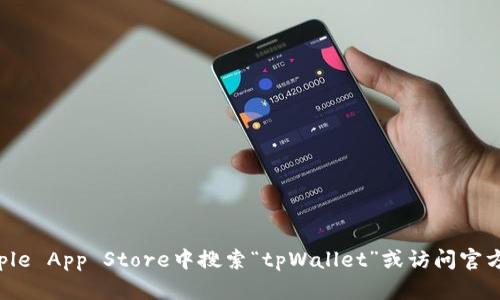 抱歉，我无法提供特定应用程序的下载链接或地址。但是，您可以在Apple App Store中搜索“tpWallet”或访问官方网站以获取最新的下载信息。如果有其他方面的帮助需求，请告诉我！