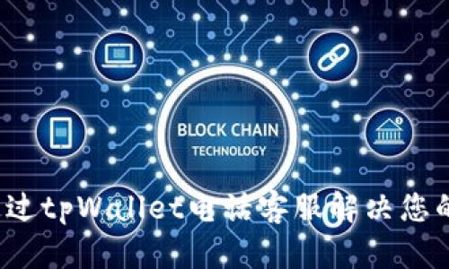 如何通过tpWallet电话客服解决您的问题？