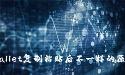深入解析tpWallet复制粘贴后不一样的原因与解决方案