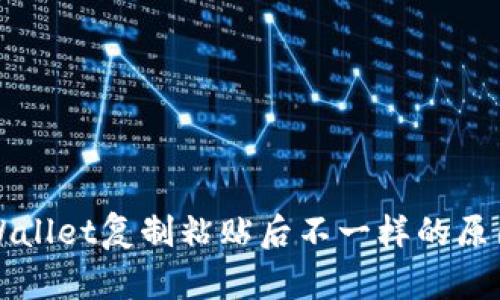 深入解析tpWallet复制粘贴后不一样的原因与解决方案