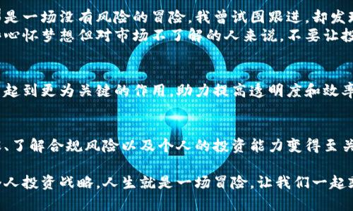 加密货币买房：合法性与市场趋势解析

加密货币, 买房, 合法性/guanjianci

引言：新兴资产与传统房地产的交汇
在当今快速发展的金融环境中，加密货币作为新兴资产受到了越来越多人的关注。它不仅改变了我们对财务管理的理解，也逐步渗透到传统的交易领域，例如房产购买。很多人开始思考，能否用加密货币买房？这样的交易在法律上是否站得住脚？

第一部分：加密货币的合法性概述
首先，我们需要明确的是，加密货币在全球各地的法律地位差异很大。在一些国家，加密货币得到了听从和接受，成为合法的支付工具，而在另一些地方，它依然面临着严酷的法律限制。
例如，在美国，虽然加密货币不被视为法定货币，但美国财政部和IRS（Internal Revenue Service）认可其作为一种资产，这意味着我们可以用它进行交易或者投资。在某些州，甚至已经允许使用比特币等加密货币进行房地产交易。
相较之下，在中国，加密货币的法律地位却较为模糊，政府对其交易以及相关活动采取了严格的监管措施。因此，在考虑用加密货币买房之前，了解所在国家的法规无疑是至关重要的。

第二部分：使用加密货币买房的市场趋势
随着科技的发展，越来越多的房地产公司开始接受加密货币作为支付方式。在一些加密货币的高发区域，如硅谷、迈阿密等地，这一现象尤为明显。房地产开发商和经纪人意识到，接受加密货币可以吸引更多的年轻买家和投资者。
在2017年，我和我的朋友们曾研究过加密货币的泡沫与机会。当时比特币的价格如日中天，我甚至幻想过用它买一栋房子，并在后院种植我喜欢的植物。虽然这个梦想尚未实现，但此后我们看到越来越多的人正在实现这一目标。

第三部分：加密货币买房的优势与挑战
使用加密货币买房确实具有一些优势。例如，加密货币交易通常比传统银行系统的速度更快，且能够绕过繁琐的手续。同时，去中心化的性质也降低了交易过程中对中介的依赖。
然而，这一过程并非没有挑战。波动性大、法律合规问题以及缺乏足够的市场标准化，都是潜在的风险因素。特别是在大额交易时，价格变动可能造成买卖双方的不满和纠纷。

第四部分：个人经历与看法
我记得在大学期间，身边一些同学开始涉足比特币和以太坊等加密货币交易，个个谈笑自若，仿佛那是一场没有风险的冒险。我曾试图跟进，却发现自己对这种新兴资产的理解太浅。如今，面对加密货币买房的话题，我的想法变得更加成熟。
我认为，虽然加密货币在房地产交易中正在获得一席之地，但个人参与时仍需谨慎。尤其是对于那些心怀梦想但对市场不了解的人来说，不要让投资的冲动遮蔽了理智的判断。

第五部分：未来发展趋势
纵观未来，加密货币和房地产市场的结合可能会进一步深化。随着技术进步，区块链将在房产交易中起到更为关键的作用，助力提高透明度和效率。在不久的将来，我们或许能够看到用加密货币进行的首个全球房地产交易。

结论
加密货币买房的合法性和市场潜力引人注目，但风险与机遇并存。在迈向这个新领域之前，做好功课、了解合规风险以及个人的投资能力变得至关重要。最终，智慧与理性的决策，将是我们在这个陌生领域取得成功的关键。

如果你和我一样，对加密货币买房的未来充满期待，不妨深入研究一下相关的法律、市场动态以及个人投资战略。人生就是一场冒险，让我们一起乘风破浪！