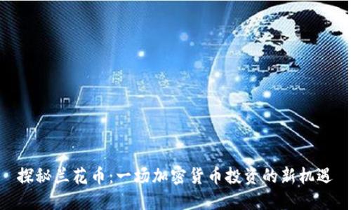 探秘兰花币：一场加密货币投资的新机遇