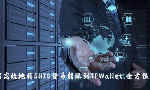 如何高效地将SHIB货币转账到TPWallet：全方位指南