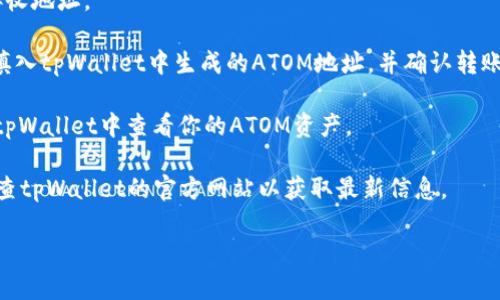 Atom币（Cosmos）是一个区块链项目，它的原生代币是ATOM。在此与tpWallet的兼容性方面，tpWallet支持多种区块链和加密资产的存储，具体是否能转移ATOM币取决于tpWallet当前的支持情况和功能。

首先，你需要查看tpWallet的最新版本和公告，以确认是否支持ATOM币的存储。大多数情况下，如果tpWallet支持Cosmos网络，那么你就可以将ATOM币转到tpWallet中。

具体步骤通常包括：

1. **下载并安装tpWallet**：确保你已经安装了这个钱包并完成了必要的设置。

2. **创建或导入钱包**：如果你是新用户，按照指引创建新钱包；如果你是老用户，可以选择导入现有钱包。

3. **找到ATOM接收地址**：在tpWallet中找到“接收”选项，生成一个ATOM的接收地址。

4. **从其他平台转账**：在你原来的交易所或者钱包中，选择“提现”或“转账”，填入tpWallet中生成的ATOM地址，并确认转账金额。

5. **确认交易**：转账完成后，等待几分钟直到区块链确认交易，然后就可以在tpWallet中查看你的ATOM资产。

在转账过程中，确保地址的正确性，以免资金损失。在进行任何交易之前，最好检查tpWallet的官方网站以获取最新信息。

如果你还有其他问题或需要进一步的信息，欢迎提出！