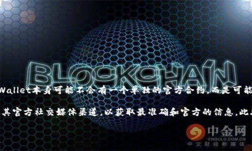 tpWallet是一个区块链和加密货币钱包，它通常与不同的区块链和智能合约平台集成。因此，tpWallet本身可能不会有一个单独的官方合约，而是可能支持多个区块链的合约。例如，它可能与以太坊、币安智能链、波卡等平台的合约进行交互。

如果你在寻找tpWallet的官方合约地址或者更详细的信息，建议你访问tpWallet的官方网站或其官方社交媒体渠道，以获取最准确和官方的信息。此外，也可以查看tpWallet在各大区块链浏览器上的相关资料，了解它所支持的代币或智能合约。 

请注意，确保从官方渠道获取信息以避免受骗或遇到不安全的合约。