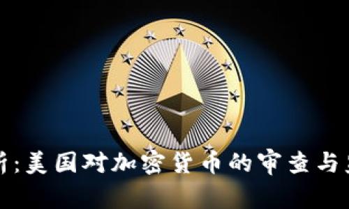 深入解析：美国对加密货币的审查与监管现状