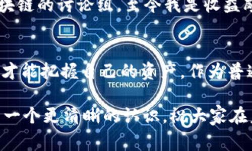 关于“tpWallet币列表突然没了”的问题，首先，很多用户在使用加密钱包或交易平台时，都会遇到类似的情况。虚拟货币的市场瞬息万变，涉及的不仅仅是技术问题，有时候也包括政策、市场需求、项目方决策等多种因素。今天，我将和大家一起深入探讨这个问题，分享一些我的个人经验和见解。

一、tpWallet是什么？
tpWallet是一个相对新颖的加密货币钱包，支持多种数字资产的存储和管理。它的出现为许多投资者提供了便捷的交易和资产管理方案，受到广泛的欢迎。我记得我第一次接触加密钱包时，满怀好奇和兴奋，像是发现了一个属于新世界的钥匙。

二、币列表消失的原因分析
1. **技术问题**：不少用户反映在更新钱包或者服务器维护时，可能会导致币列表短暂消失。与其他科技产品一样，tpWallet也可能面临更新迭代带来的技术故障。我曾亲身经历过几次这种技术故障，心中充满焦急和不安，但往往很快问题就解决了。

2. **政策法规**：在某些地区，政府可能会突然改变对某些加密货币的监管政策。这一变化会直接影响到钱包的币种列表。曾经，我的一个朋友因为政策问题错过了一次买卖机会，让我对币圈的政策变化有了更深的理解。

3. **项目方决策**：有些币种的开发团队可能会决定停止支持或更新某些项目，这会导致其在钱包中的消失。市场上药师类币种众多，有些项目更是昙花一现，我也曾对一些看似很有前景的项目失望过。

三、如何应对币列表消失的问题
1. **保持冷静**：遇到类似的情况时，首先要保持冷静，不要轻易进行情绪决策。我小时候也曾因为玩游戏而几次冲动消费，后来明白冷静思考的力量。

2. **查询官方公告**：通常钱包或交易平台会在其官网或社交媒体上发布公告，告知用户有关币列表变化的原因和处理方案。因此，随时关注官方消息是很重要的。

3. **备份私钥和助记词**：对于每一个数字资产用户来说，备份私钥和助记词是至关重要的。这可以帮助你在出现技术问题时，不至于因为钱包的故障而丢失资产。我在使用钱包时，习惯将这些信息保存在多个安全的地方，以防万一。

四、预防未来问题的建议
1. **多选择几款钱包使用**：不必将所有资产集中在一个钱包中，分散存储可以降低风险。我个人在存储加密货币时，选择了几款不同的小钱包，既方便管理，又增加了安全性。

2. **保持学习的态度**：加密货币市场变化迅速，了解市场动态和相关技术知识非常重要。很多时候，主动学习会让我们在决策上更具优势。

3. **社区互动**：参加相关的加密货币社区，例如论坛或社交媒体群组，能够获取更多实时的信息与动态。几年前，我加入了一个区块链的讨论组，至今我是收益颇丰，和众多志同道合的人分享经验与知识。

五、总结
综上所述，tpWallet的币列表突然消失并不是一个孤立的问题，背后往往隐藏着多种因素。在面对这一情况时，保持冷静，积极应对，才能把握自己的资产。作为普通用户，我们也应该时刻保持学习和关注，做好风险管理，保障自己的投资安全。

在我的加密投资旅程中，这样的经验越来越多，每一次的波动都让我更加成熟与理性。希望通过我的分享，能让更多人对这类事件有一个更清晰的认识，祝大家在未来的数字货币投资中一帆风顺。