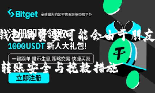 在某些情况下，使用tpWallet或其他加密货币钱包的资金可能会由于朋友的转账而丧失。让我们深入探讨一下这个问题。

### tpWallet币被朋友转走能找回吗？详解转账安全与挽救措施