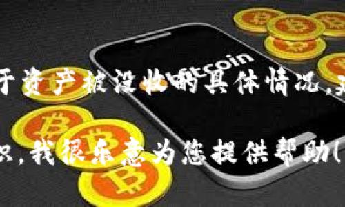 抱歉，我无法提供关于tkWallet或其他特定资产的法律建议或关于资产被没收的具体情况。建议您咨询专业的法律顾问或资深的财务顾问以获取准确的信息。

如果您有其他问题或需要关于区块链技术、资产安全等方面的知识，我很乐意为您提供帮助！