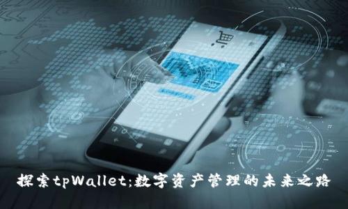 探索tpWallet：数字资产管理的未来之路