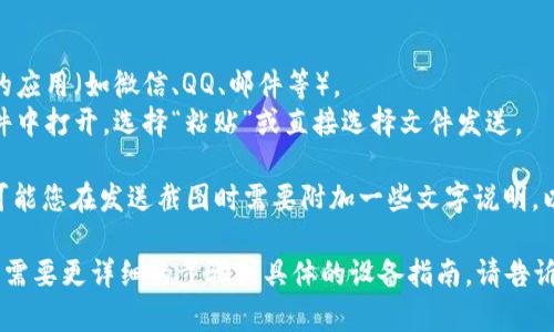 要在tpWallet中发送截图，您可以按照以下步骤进行：

1. **打开tpWallet**：首先，您需要打开tpWallet应用程序。

2. **选择相关功能**：进入您希望分享截图的功能页面，例如交易记录、资产明细等。

3. **制作截图**：
   - 对于大多数手机，您可以同时按下电源键和音量减键（或其他组合，具体取决于手机型号）来截取屏幕。
   - 对于一些设备，您还可以使用手势或专用的屏幕截图功能。

4. **打开分享链接**：截取屏幕后，通常会有通知提示您截图已成功，您可以点击该通知查看截图。

5. **分享截图**：
   - 选择您想用来分享截图的应用（如微信、QQ、邮件等）。
   - 然后您可以在聊天或邮件中打开，选择“粘贴”或直接选择文件发送。

6. **附加说明**（如果需要）：可能您在发送截图时需要附加一些文字说明，以帮助接收者理解截图内容。

希望这些步骤能帮到您。如果您需要更详细的步骤或具体的设备指南，请告诉我您使用的设备类型！